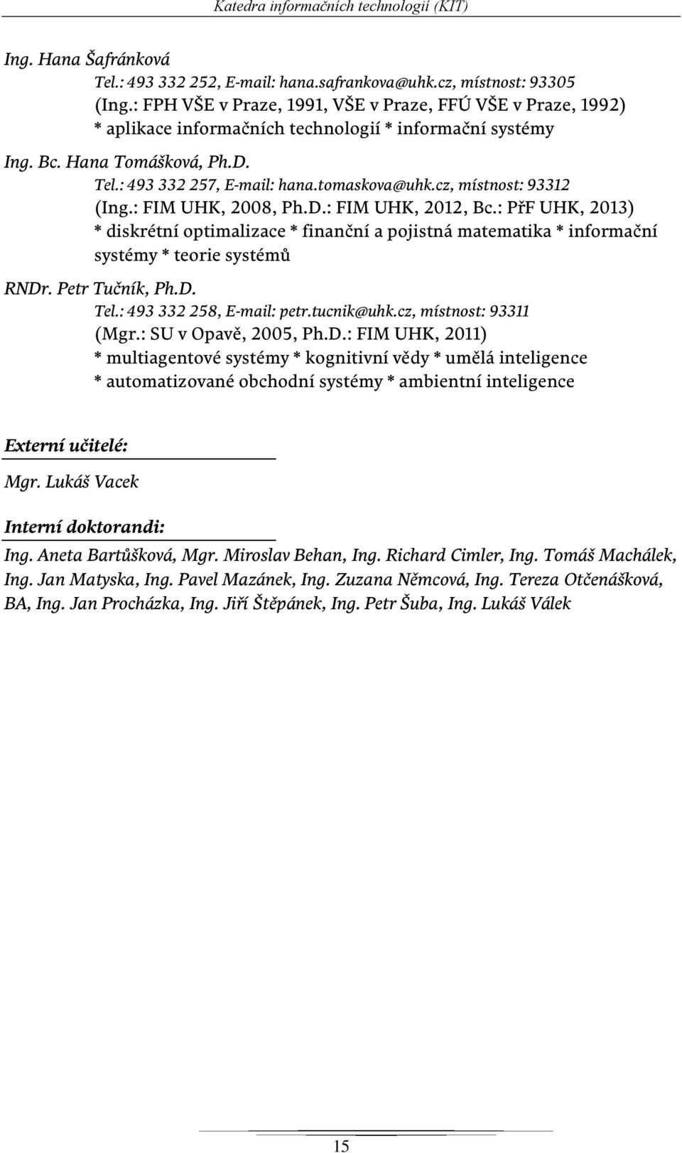 cz, místnost: 93312 (Ing.: FIM UHK, 2008, Ph.D.: FIM UHK, 2012, Bc.: PřF UHK, 2013) * diskrétní optimalizace * finanční a pojistná matematika * informační systémy * teorie systémů RNDr.