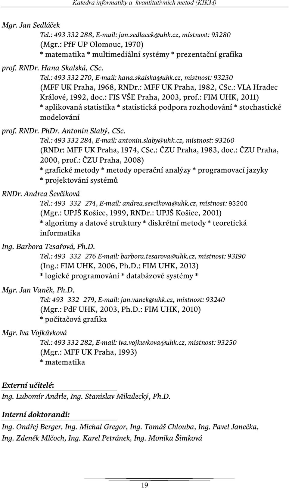 cz, místnost: 93230 (MFF UK Praha, 1968, RNDr.: MFF UK Praha, 1982, CSc.: VLA Hradec Králové, 1992, doc.: FIS VŠE Praha, 2003, prof.