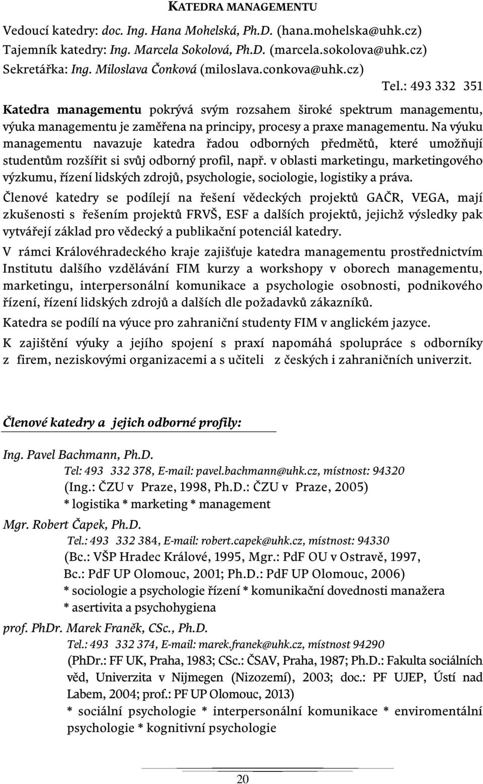 : 493 332 351 Katedra managementu pokrývá svým rozsahem široké spektrum managementu, výuka managementu je zaměřena na principy, procesy a praxe managementu.