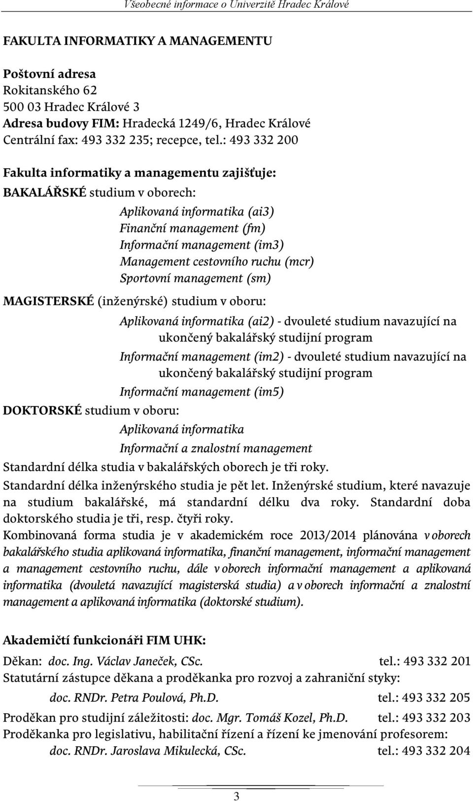 : 493 332 200 Fakulta informatiky a managementu zajišťuje: BAKALÁŘSKÉ studium v oborech: Aplikovaná informatika (ai3) Finanční management (fm) Informační management (im3) Management cestovního ruchu