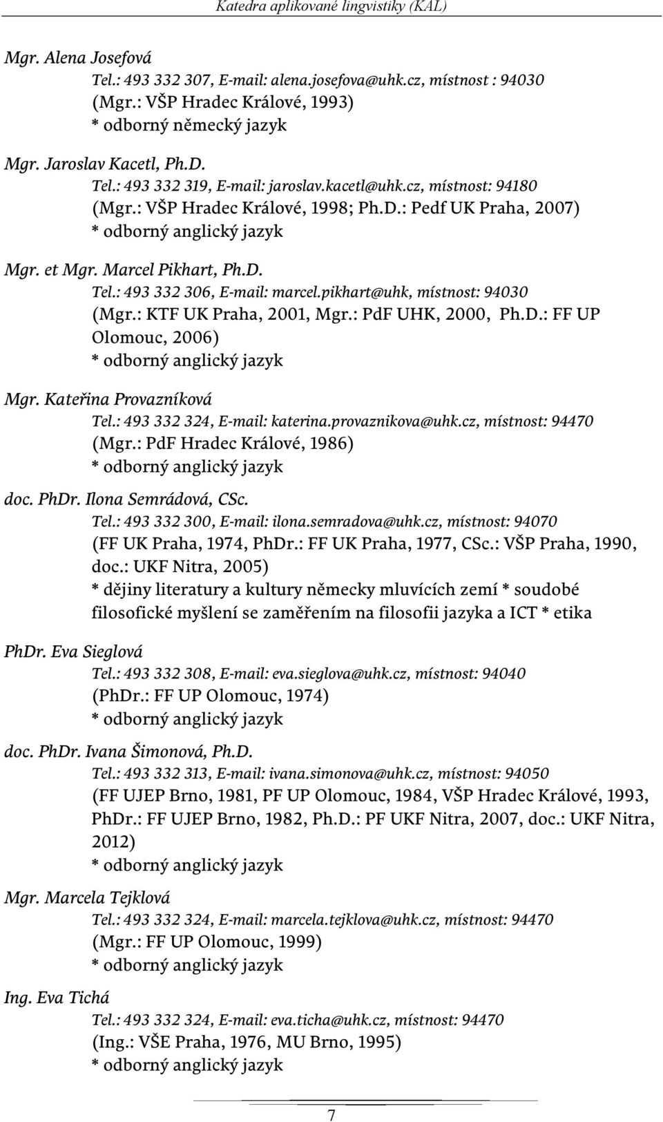 Marcel Pikhart, Ph.D. Tel.: 493 332 306, E-mail: marcel.pikhart@uhk, místnost: 94030 (Mgr.: KTF UK Praha, 2001, Mgr.: PdF UHK, 2000, Ph.D.: FF UP Olomouc, 2006) * odborný anglický jazyk Mgr.