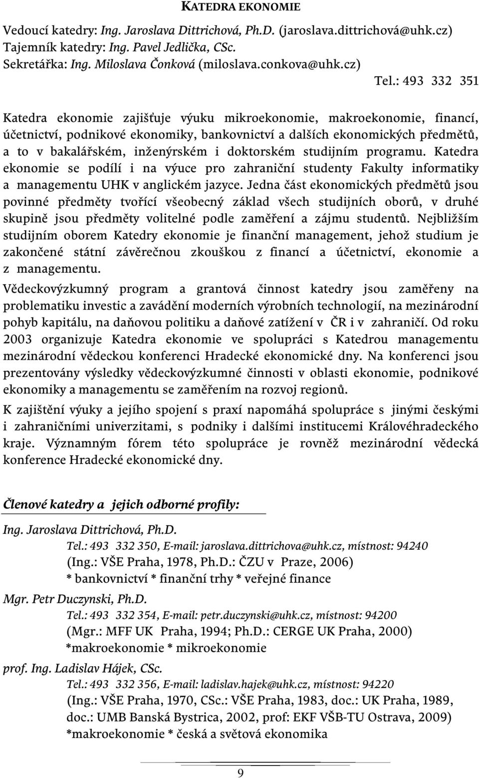 : 493 332 351 Katedra ekonomie zajišťuje výuku mikroekonomie, makroekonomie, financí, účetnictví, podnikové ekonomiky, bankovnictví a dalších ekonomických předmětů, a to v bakalářském, inženýrském i