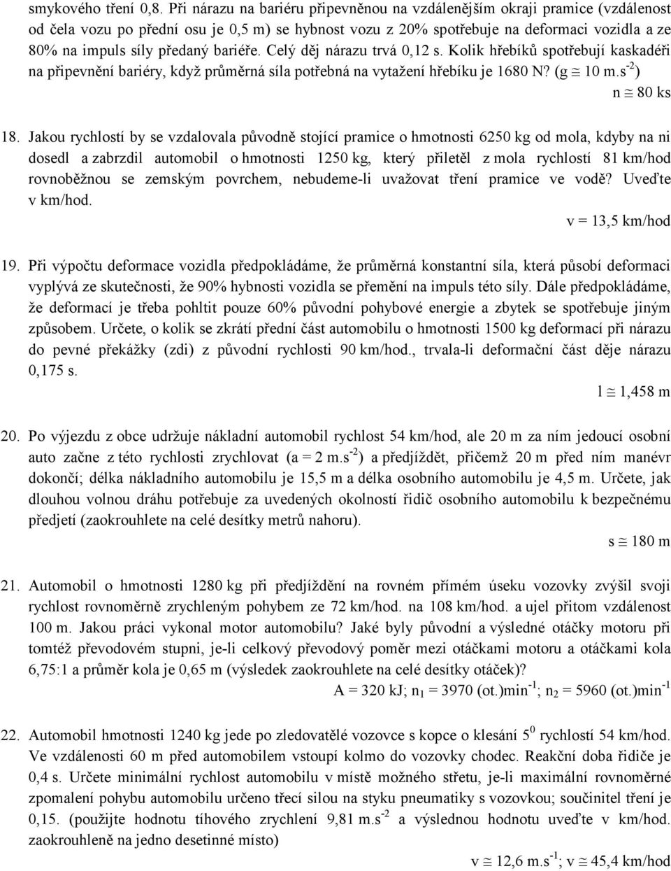 bariéře. Celý děj nárazu trvá 0,12 s. Kolik hřebíků spotřebují kaskadéři na připevnění bariéry, když průměrná síla potřebná na vytažení hřebíku je 1680 N? (g 10 m.s -2 ) n 80 ks 18.