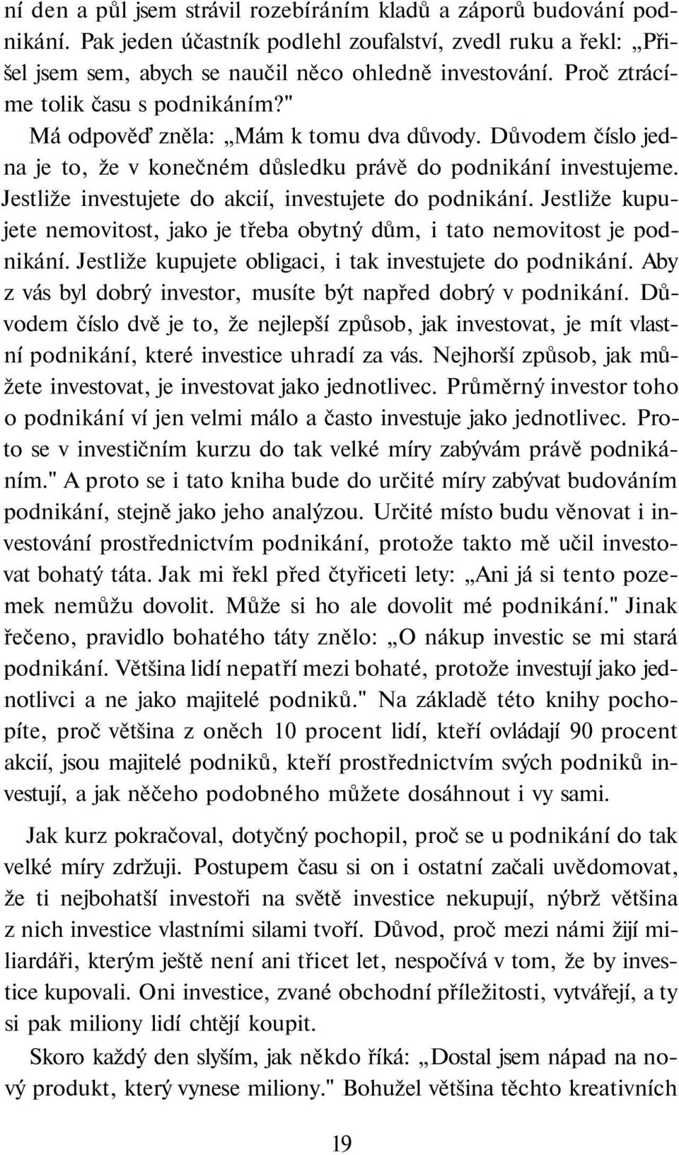 Jestliže investujete do akcií, investujete do podnikání. Jestliže kupujete nemovitost, jako je třeba obytný dům, i tato nemovitost je podnikání.