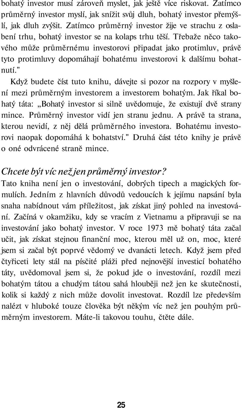 Třebaže něco takového může průměrnému investorovi připadat jako protimluv, právě tyto protimluvy dopomáhají bohatému investorovi k dalšímu bohatnutí.