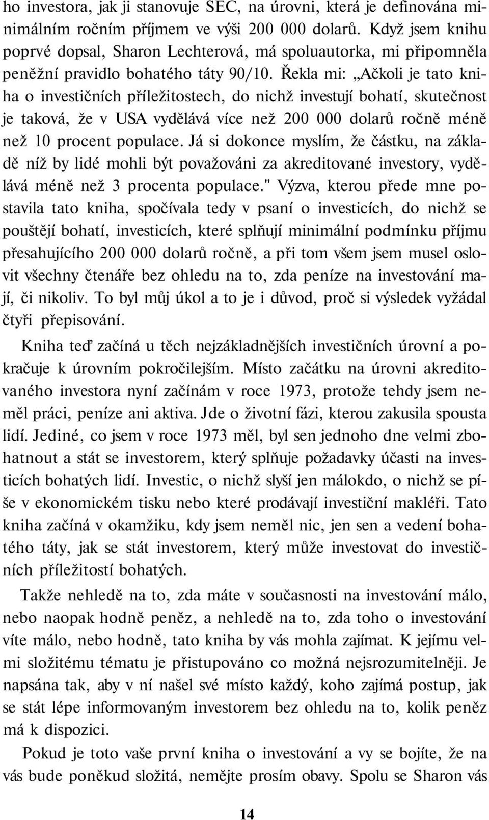 Řekla mi: Ačkoli je tato kniha o investičních příležitostech, do nichž investují bohatí, skutečnost je taková, že v USA vydělává více než 200 000 dolarů ročně méně než 10 procent populace.