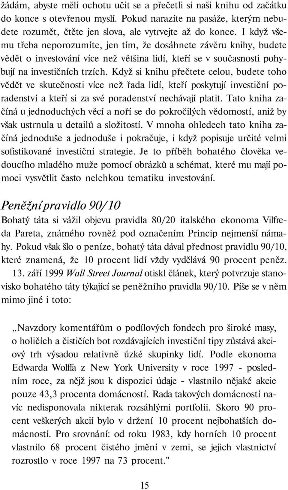 Když si knihu přečtete celou, budete toho vědět ve skutečnosti více než řada lidí, kteří poskytují investiční poradenství a kteří si za své poradenství nechávají platit.