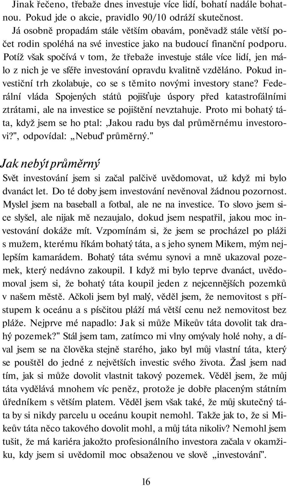 Potíž však spočívá v tom, že třebaže investuje stále více lidí, jen málo z nich je ve sféře investování opravdu kvalitně vzděláno.