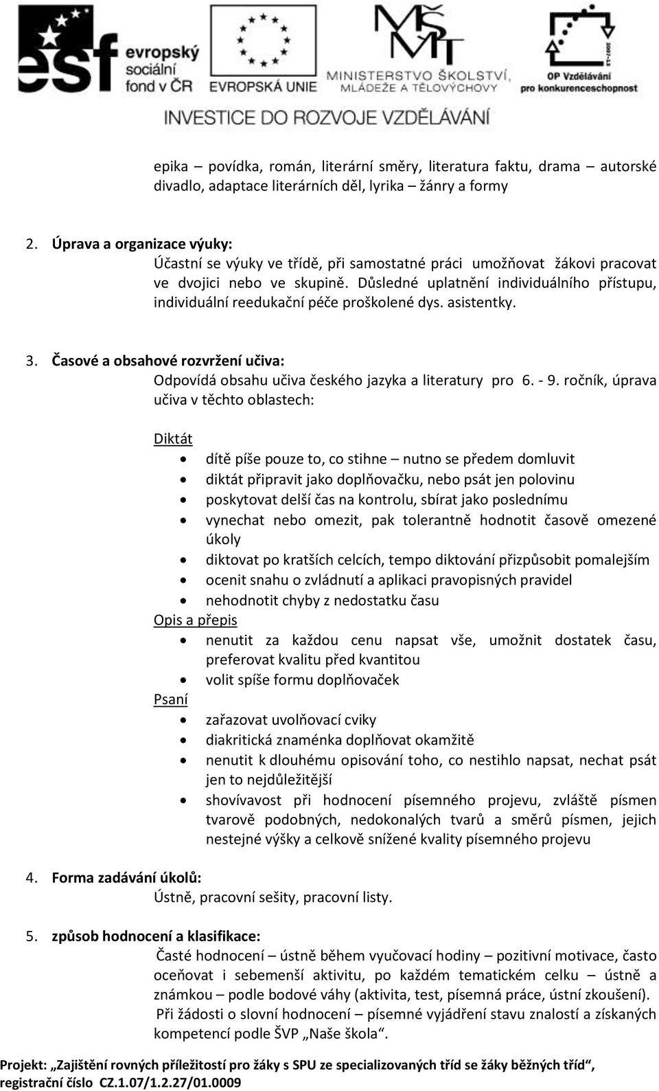 Důsledné uplatnění individuálního přístupu, individuální reedukační péče proškolené dys. asistentky. 3. Časové a obsahové rozvržení učiva: Odpovídá obsahu učiva českého jazyka a literatury pro 6. - 9.