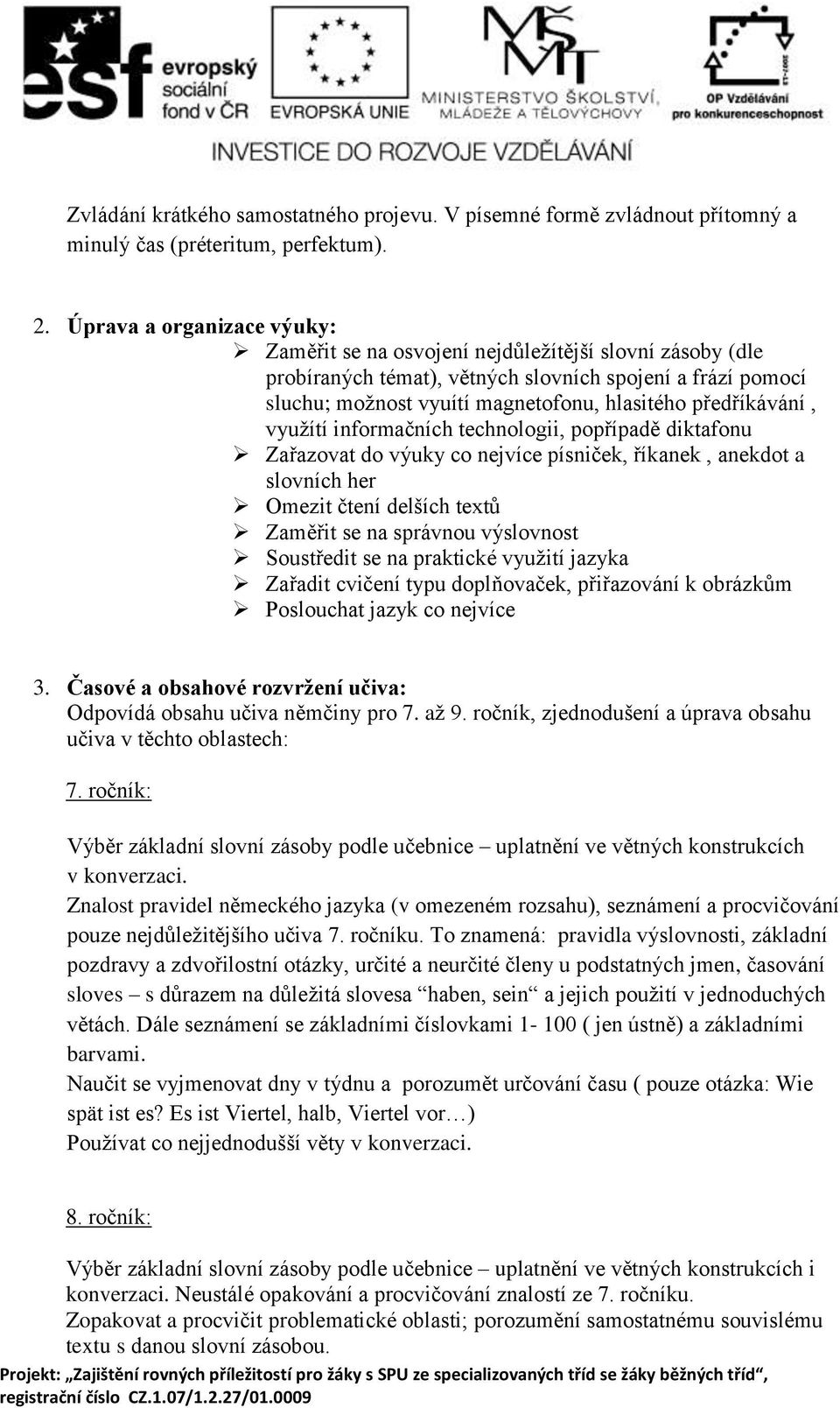 předříkávání, využítí informačních technologii, popřípadě diktafonu Zařazovat do výuky co nejvíce písniček, říkanek, anekdot a slovních her Omezit čtení delších textů Zaměřit se na správnou