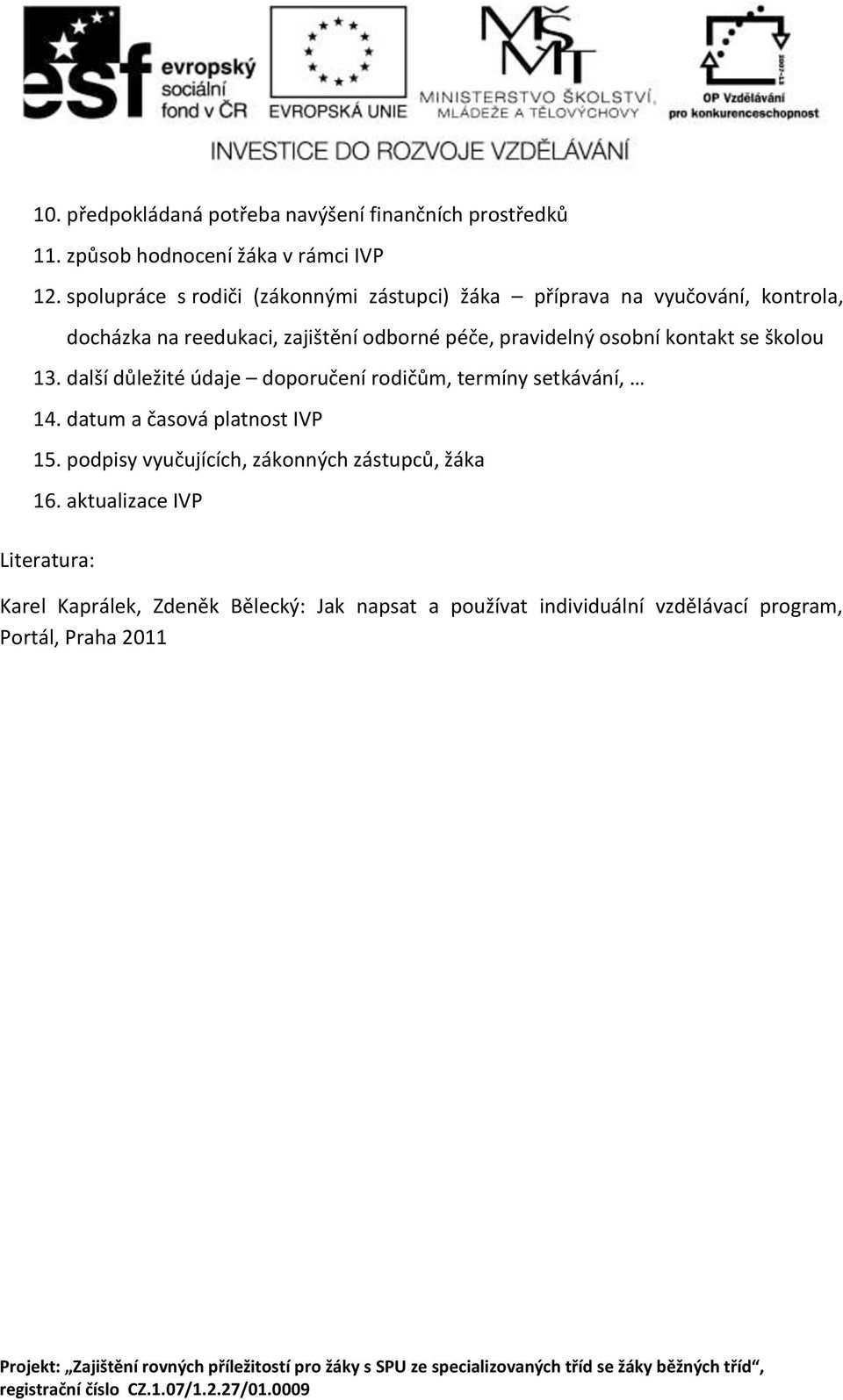 pravidelný osobní kontakt se školou 13. další důležité údaje doporučení rodičům, termíny setkávání, 14. datum a časová platnost IVP 15.