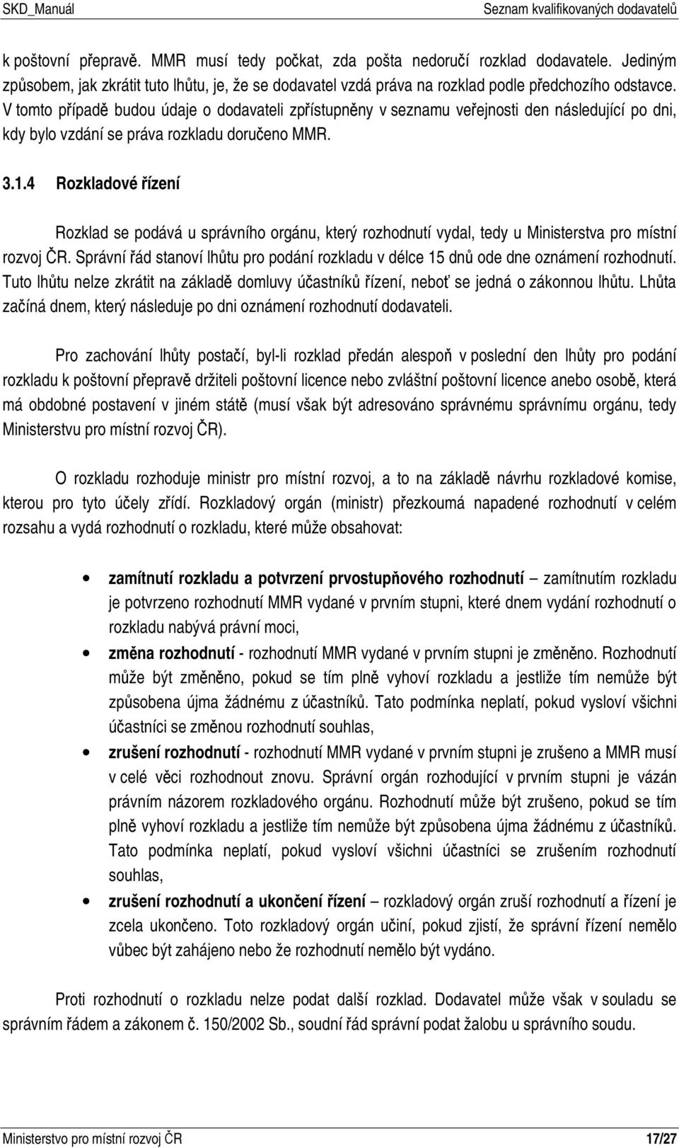 4 Rozkladové řízení Rozklad se podává u správního orgánu, který rozhodnutí vydal, tedy u Ministerstva pro místní rozvoj ČR.