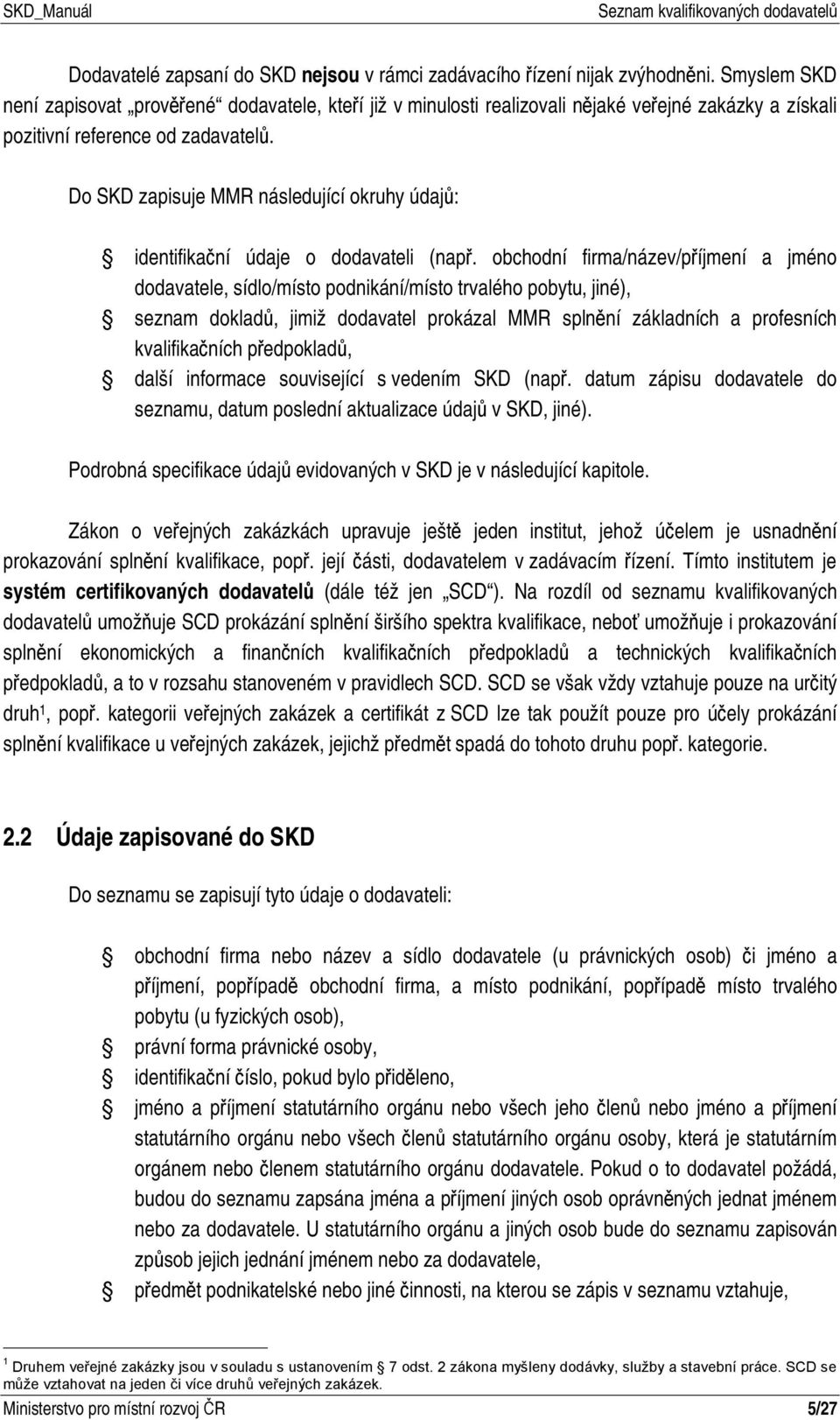 Do SKD zapisuje MMR následující okruhy údajů: identifikační údaje o dodavateli (např.