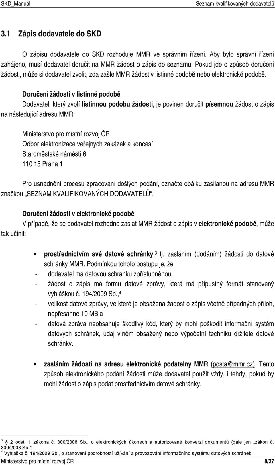 Doručení žádosti v listinné podobě Dodavatel, který zvolí listinnou podobu žádosti, je povinen doručit písemnou žádost o zápis na následující adresu MMR: Ministerstvo pro místní rozvoj ČR Odbor