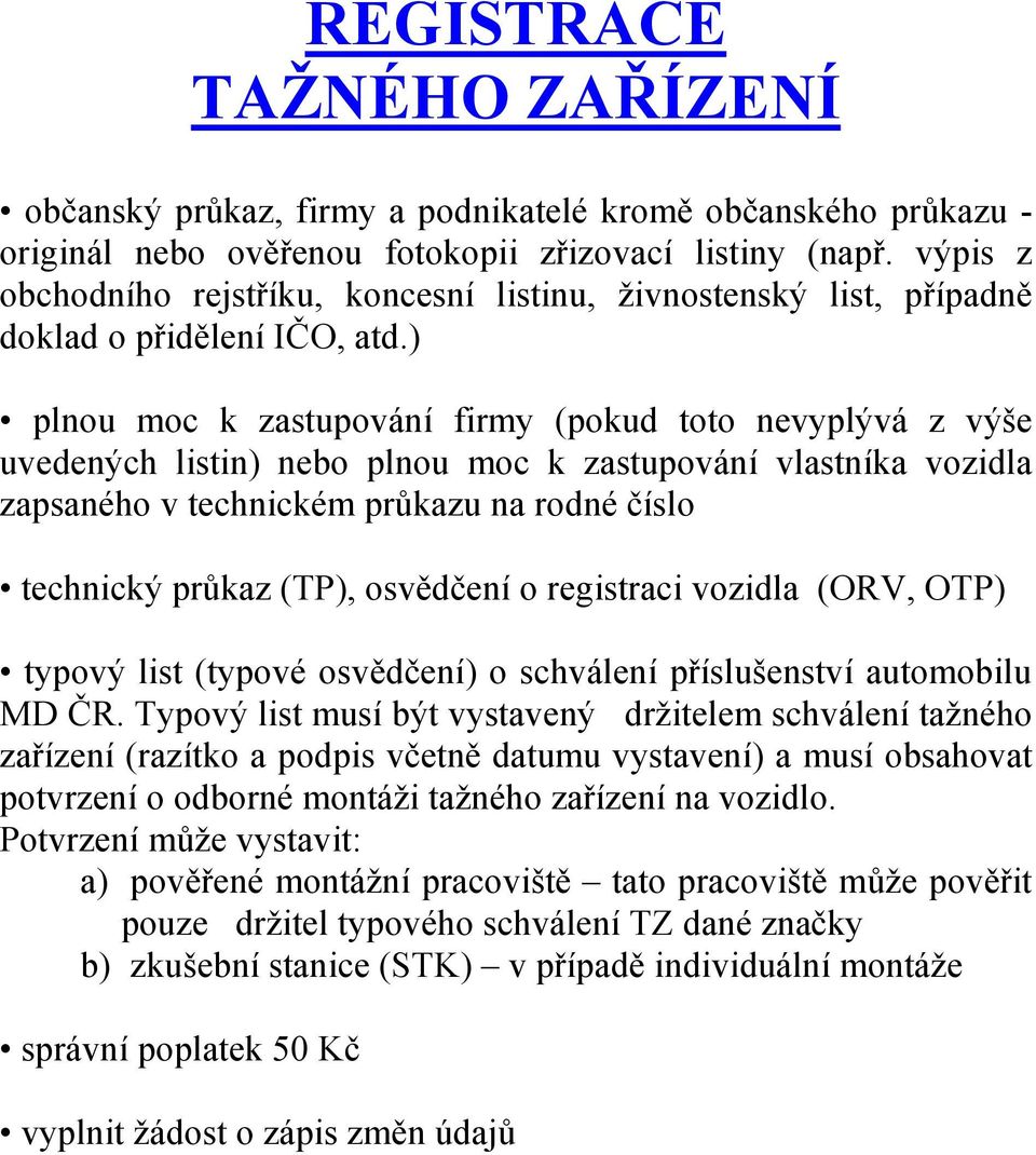 obsahovat potvrzení o odborné montáži tažného zařízení na vozidlo.