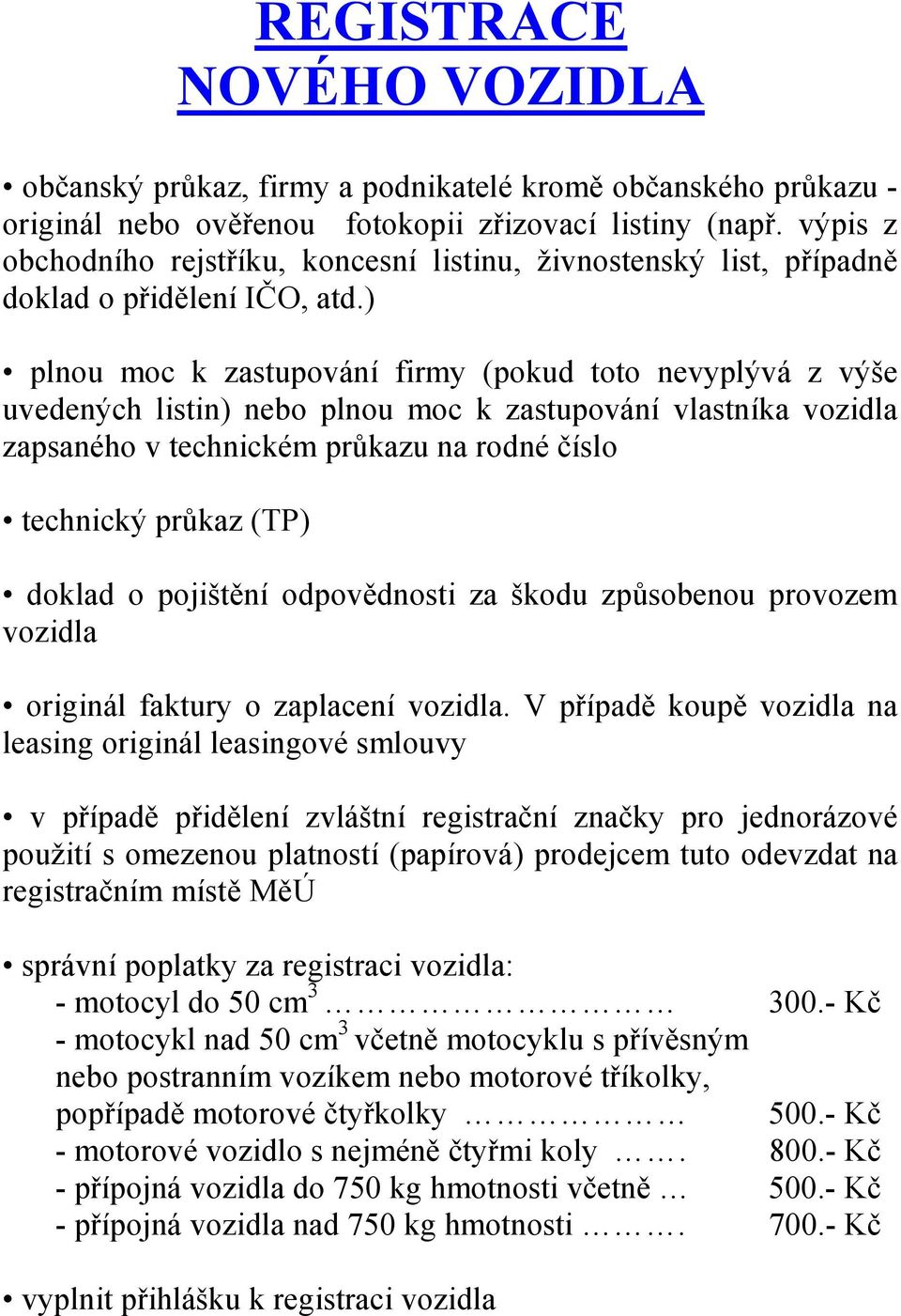 registračním místě MěÚ správní poplatky za registraci vozidla: - motocyl do 50 cm 3 300.