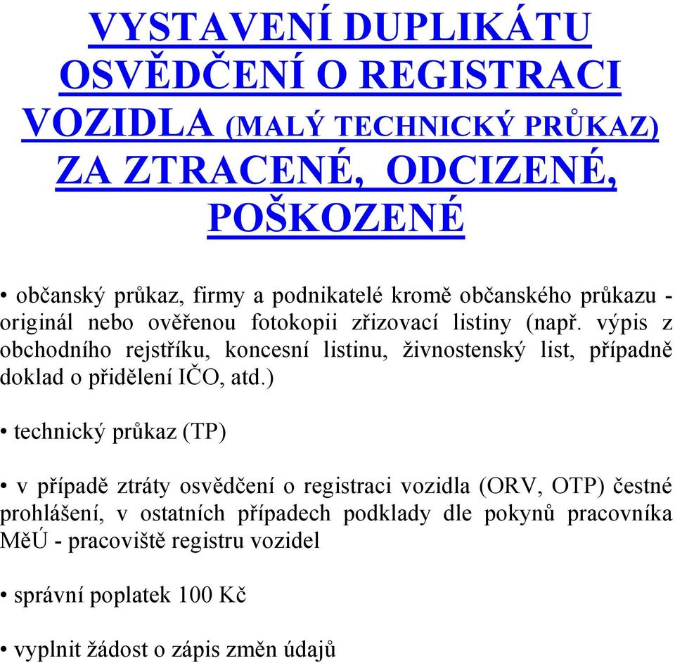 o registraci vozidla (ORV, OTP) čestné prohlášení, v ostatních případech