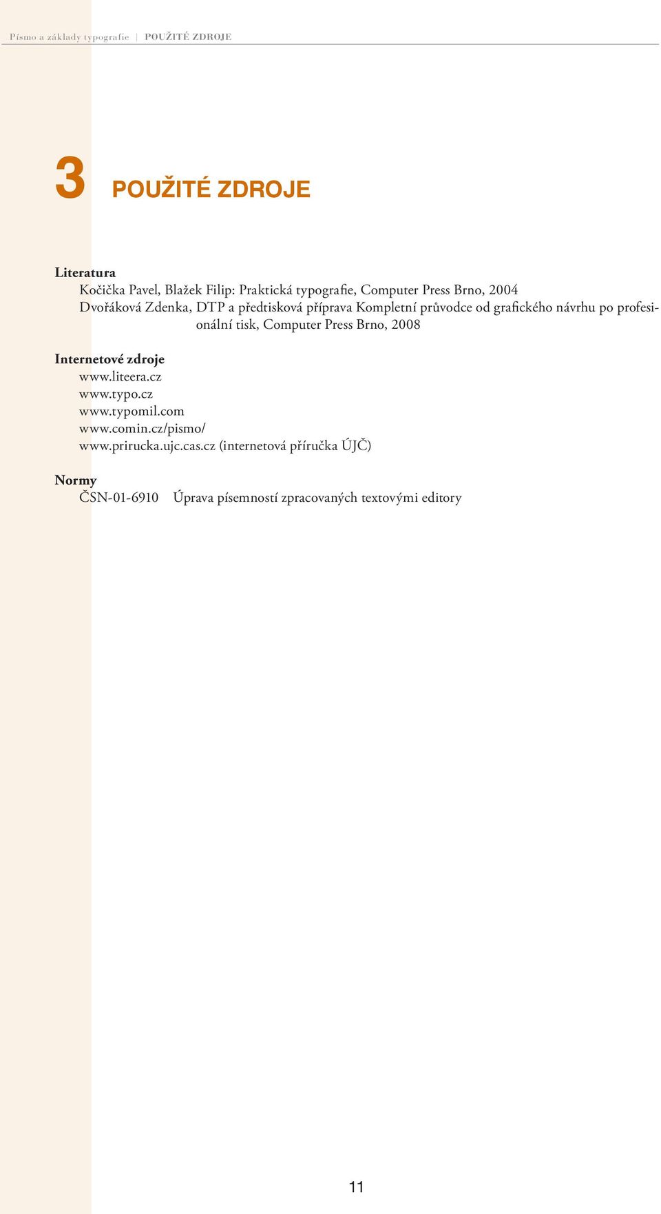 profesionální tisk, Computer Press Brno, 2008 Internetové zdroje www.liteera.cz www.typo.cz www.typomil.com www.comin.
