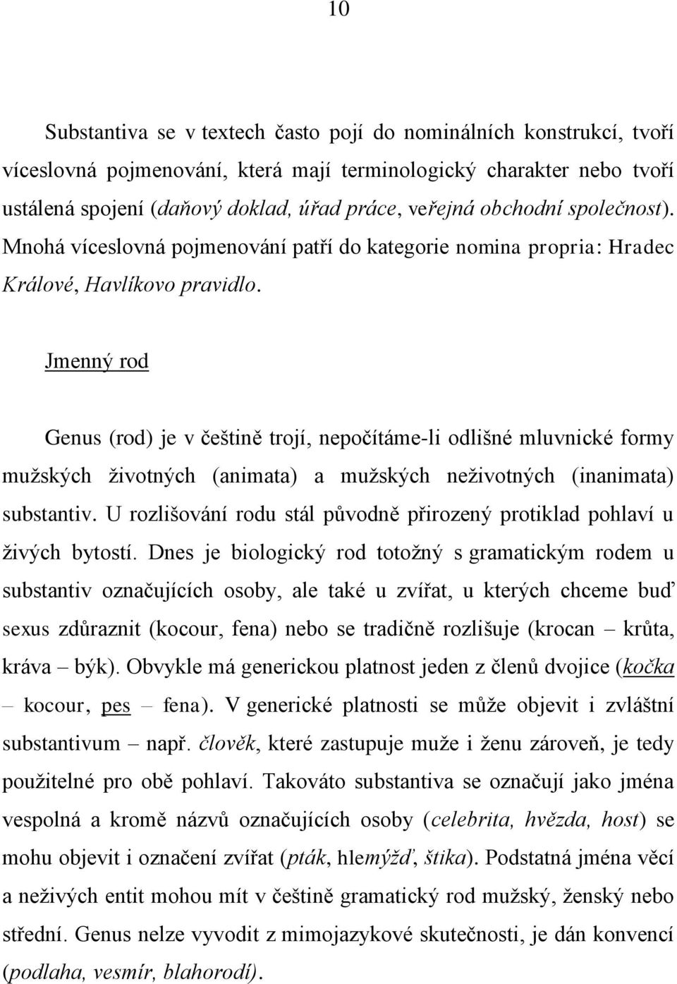 Jmenný rod Genus (rod) je v češtině trojí, nepočítáme-li odlišné mluvnické formy mužských životných (animata) a mužských neživotných (inanimata) substantiv.