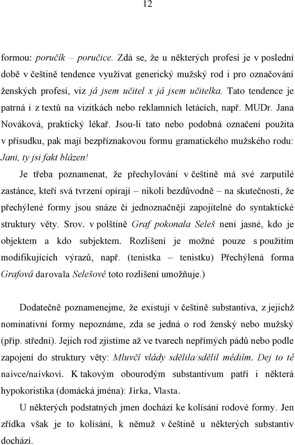 Tato tendence je patrná i z textů na vizitkách nebo reklamních letácích, např. MUDr. Jana Nováková, praktický lékař.