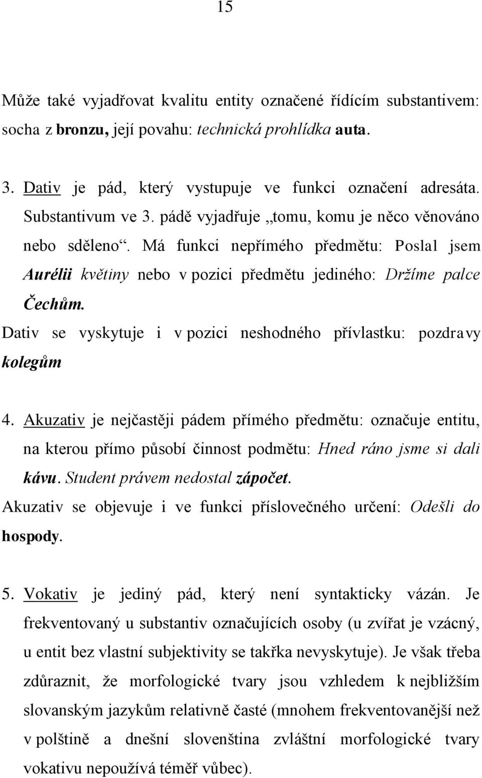 Dativ se vyskytuje i v pozici neshodného přívlastku: pozdravy kolegům 4.