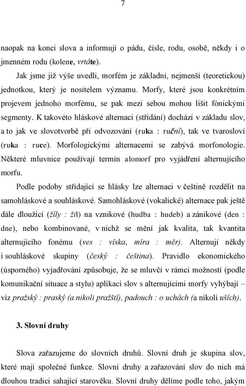 Morfy, které jsou konkrétním projevem jednoho morfému, se pak mezi sebou mohou lišit fónickými segmenty.