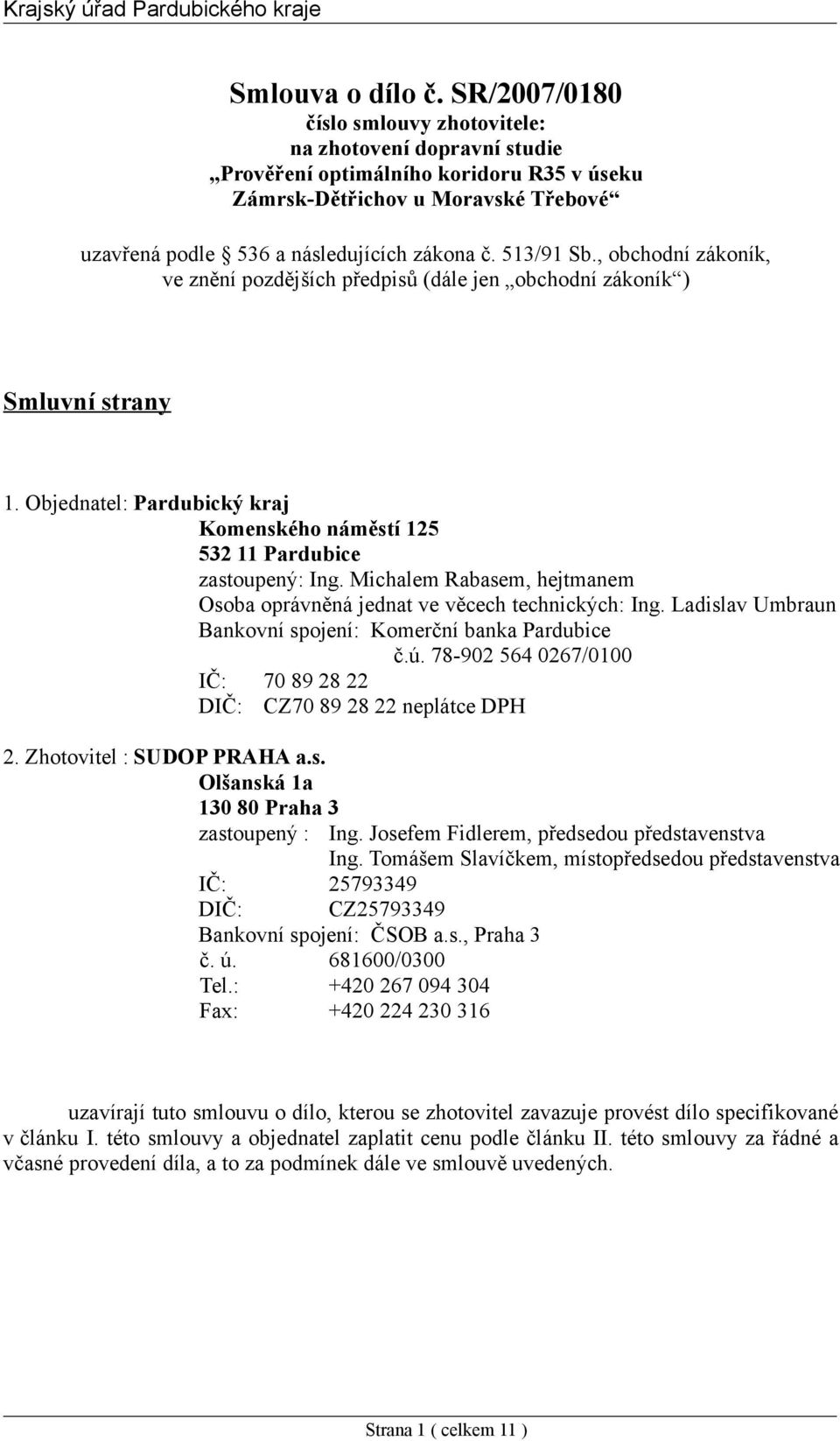 513/91 Sb., obchodní zákoník, ve znění pozdějších předpisů (dále jen obchodní zákoník ) Smluvní strany 1. Objednatel: Pardubický kraj Komenského náměstí 125 532 11 Pardubice zastoupený: Ing.