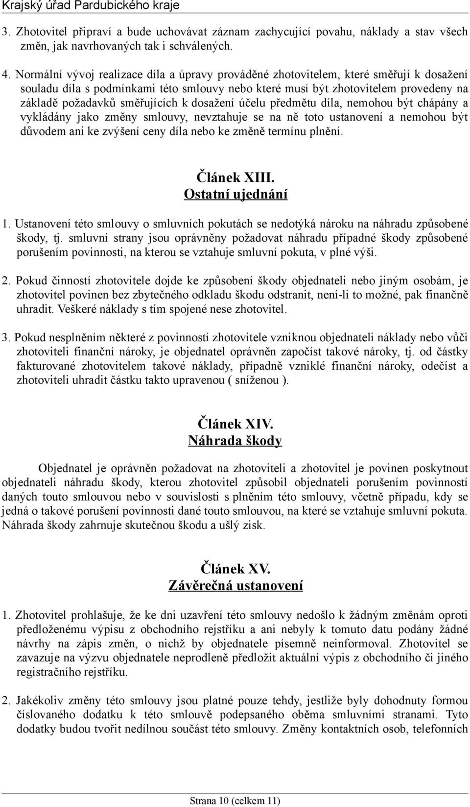 směřujících k dosažení účelu předmětu díla, nemohou být chápány a vykládány jako změny smlouvy, nevztahuje se na ně toto ustanovení a nemohou být důvodem ani ke zvýšení ceny díla nebo ke změně