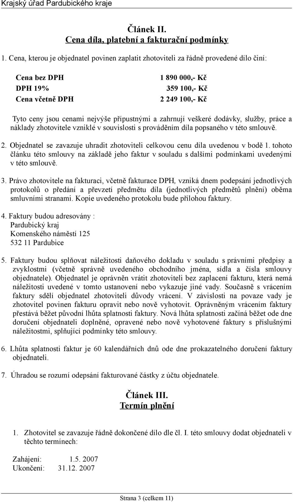 přípustnými a zahrnují veškeré dodávky, služby, práce a náklady zhotovitele vzniklé v souvislosti s prováděním díla popsaného v této smlouvě. 2.