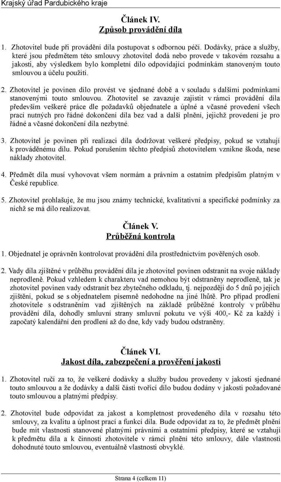 a účelu použití. 2. Zhotovitel je povinen dílo provést ve sjednané době a v souladu s dalšími podmínkami stanovenými touto smlouvou.