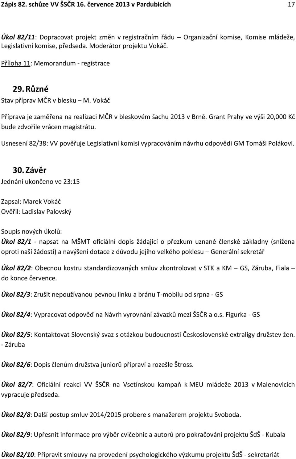 Grant Prahy ve výši 20,000 Kč bude zdvořile vrácen magistrátu. Usnesení 82/38: VV pověřuje Legislativní komisi vypracováním návrhu odpovědi GM Tomáši Polákovi. 30.