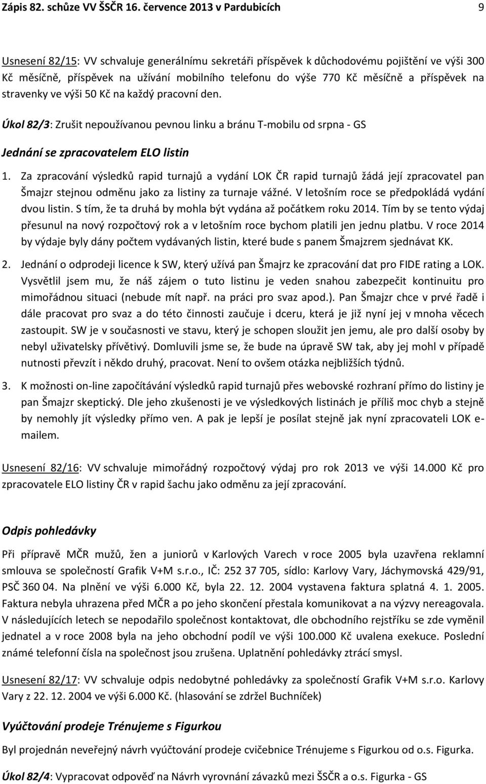 měsíčně a příspěvek na stravenky ve výši 50 Kč na každý pracovní den. Úkol 82/3: Zrušit nepoužívanou pevnou linku a bránu T-mobilu od srpna - GS Jednání se zpracovatelem ELO listin 1.