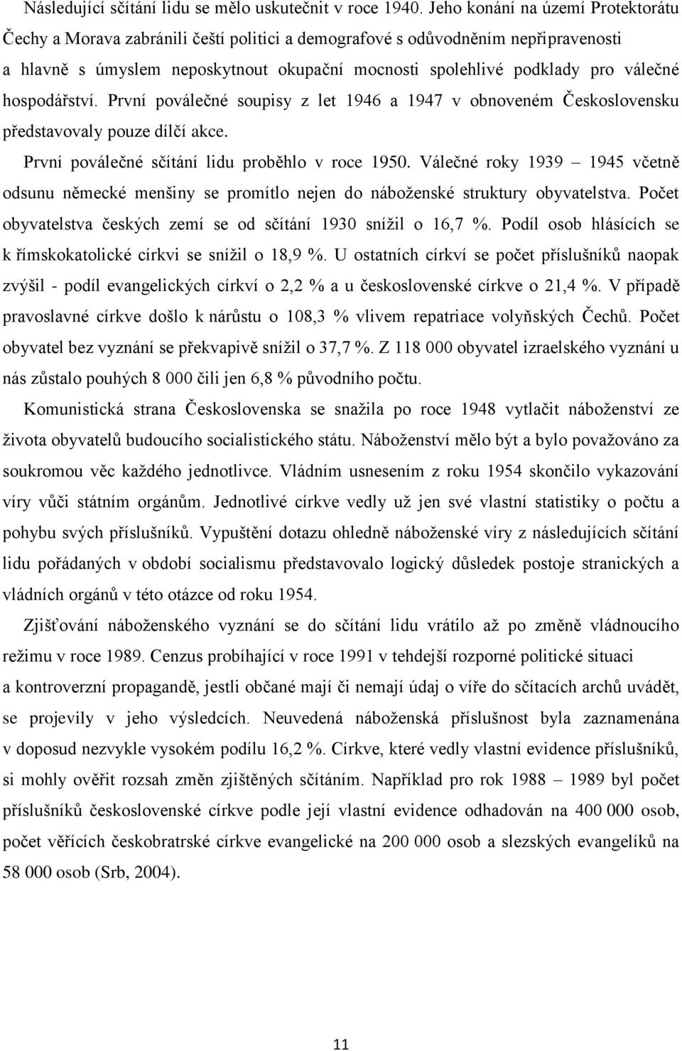 hospodářství. První poválečné soupisy z let 1946 a 1947 v obnoveném Československu představovaly pouze dílčí akce. První poválečné sčítání lidu proběhlo v roce 1950.