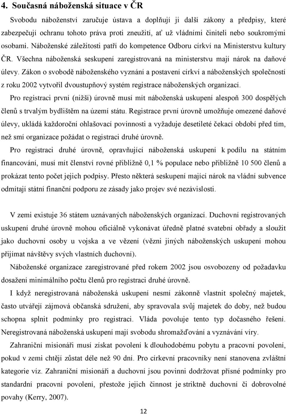 Zákon o svobodě náboţenského vyznání a postavení církví a náboţenských společností z roku 2002 vytvořil dvoustupňový systém registrace náboţenských organizací.