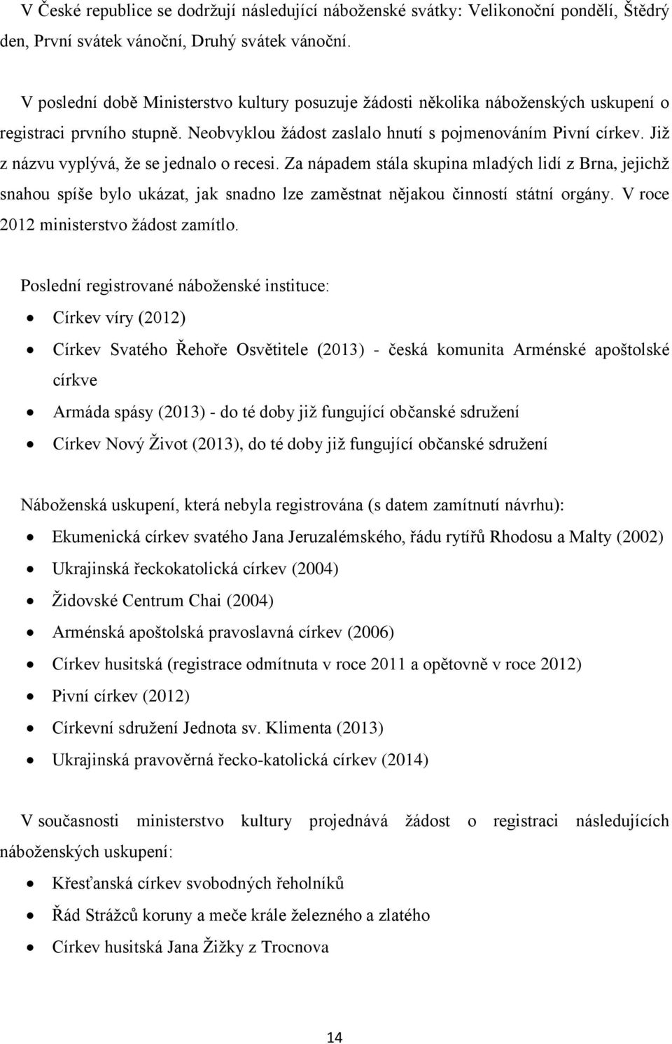 Jiţ z názvu vyplývá, ţe se jednalo o recesi. Za nápadem stála skupina mladých lidí z Brna, jejichţ snahou spíše bylo ukázat, jak snadno lze zaměstnat nějakou činností státní orgány.