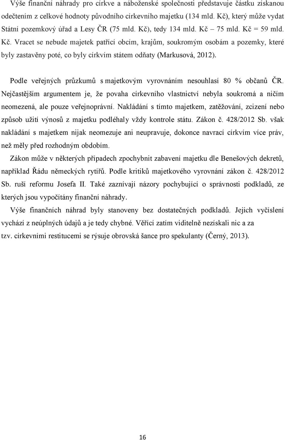 , tedy 134 mld. Kč 75 mld. Kč = 59 mld. Kč. Vracet se nebude majetek patřící obcím, krajům, soukromým osobám a pozemky, které byly zastavěny poté, co byly církvím státem odňaty (Markusová, 2012).