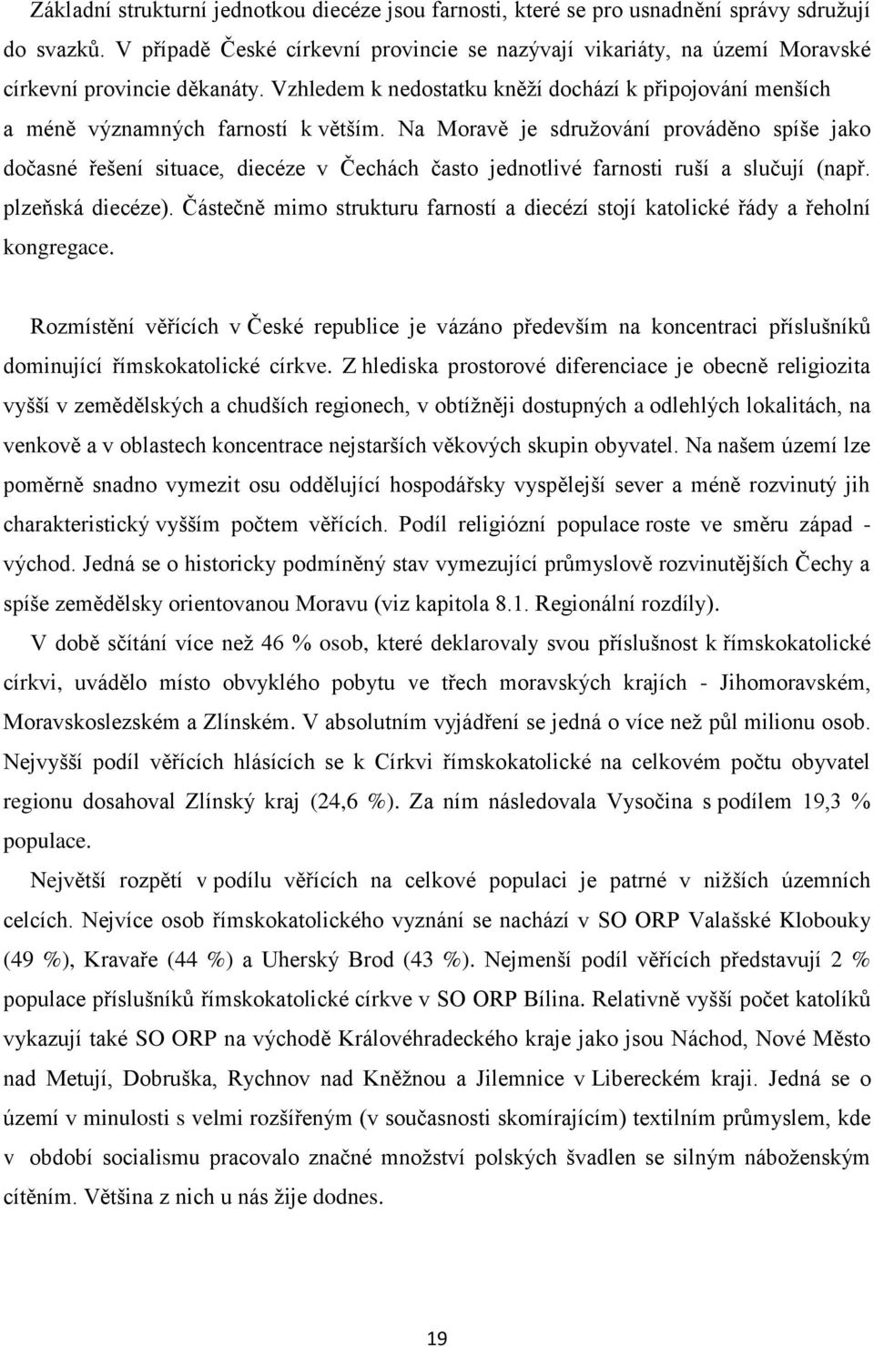 Na Moravě je sdruţování prováděno spíše jako dočasné řešení situace, diecéze v Čechách často jednotlivé farnosti ruší a slučují (např. plzeňská diecéze).