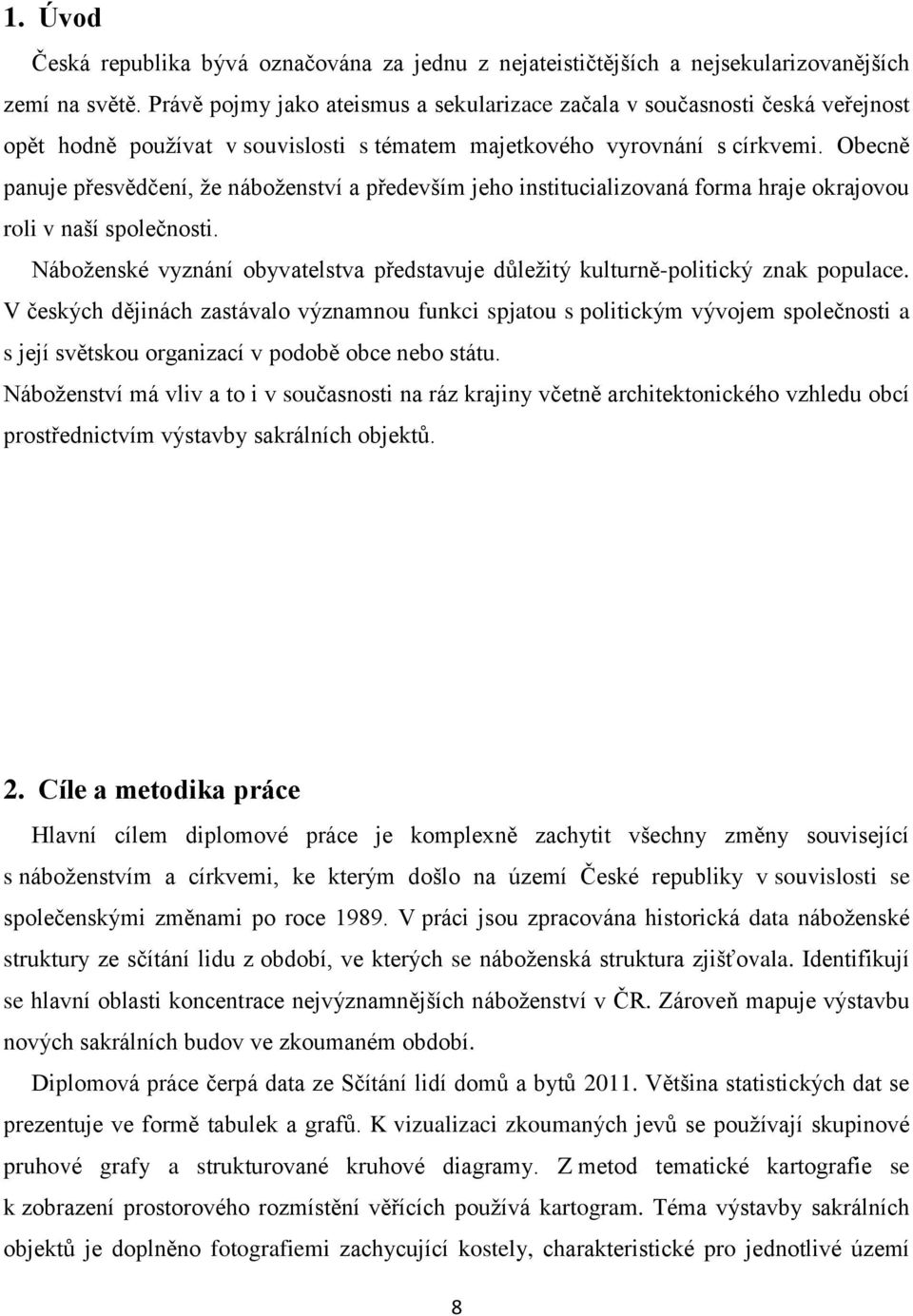 Obecně panuje přesvědčení, ţe náboţenství a především jeho institucializovaná forma hraje okrajovou roli v naší společnosti.