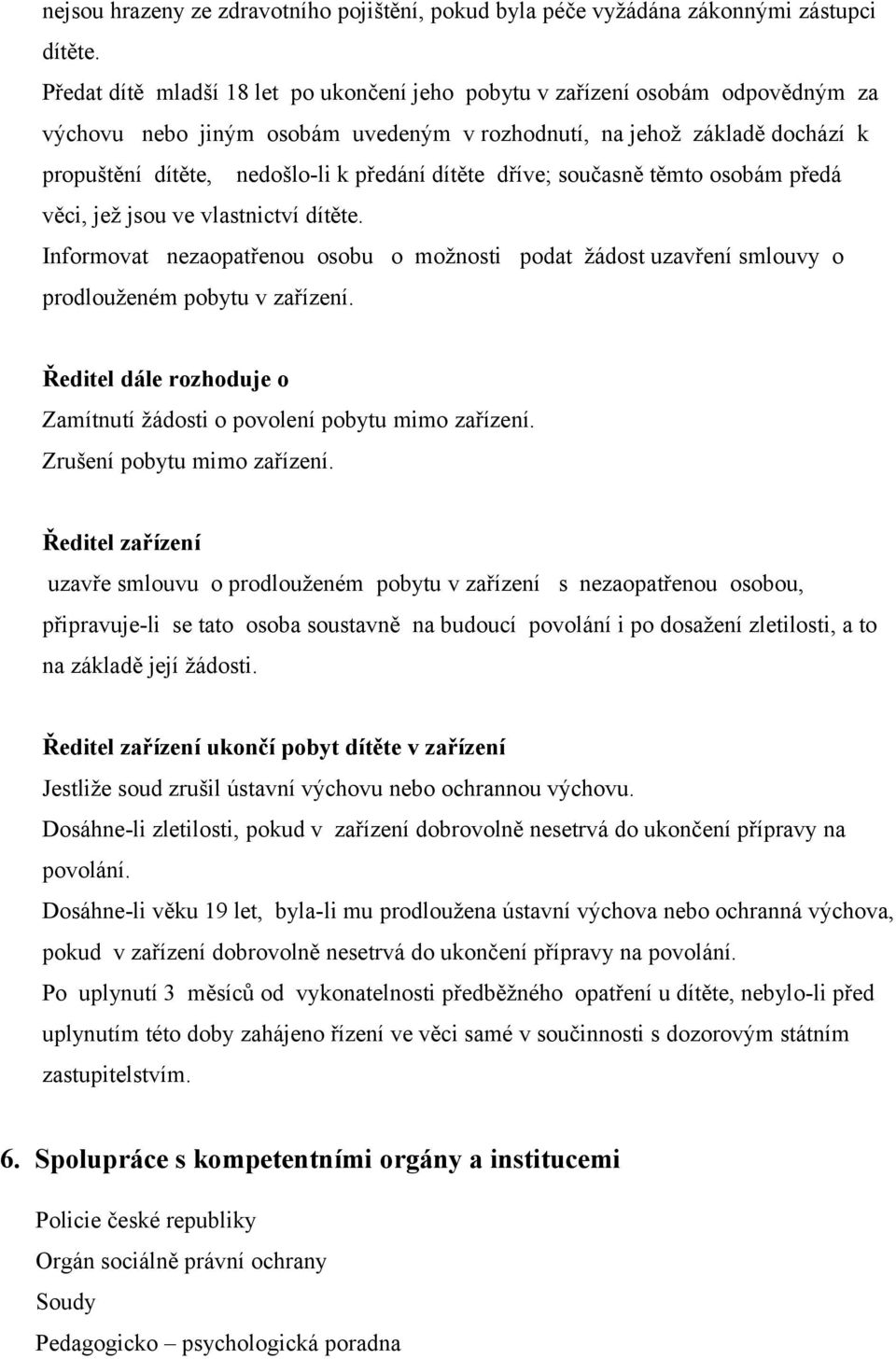 dítěte dříve; současně těmto osobám předá věci, jež jsou ve vlastnictví dítěte. Informovat nezaopatřenou osobu o možnosti podat žádost uzavření smlouvy o prodlouženém pobytu v zařízení.