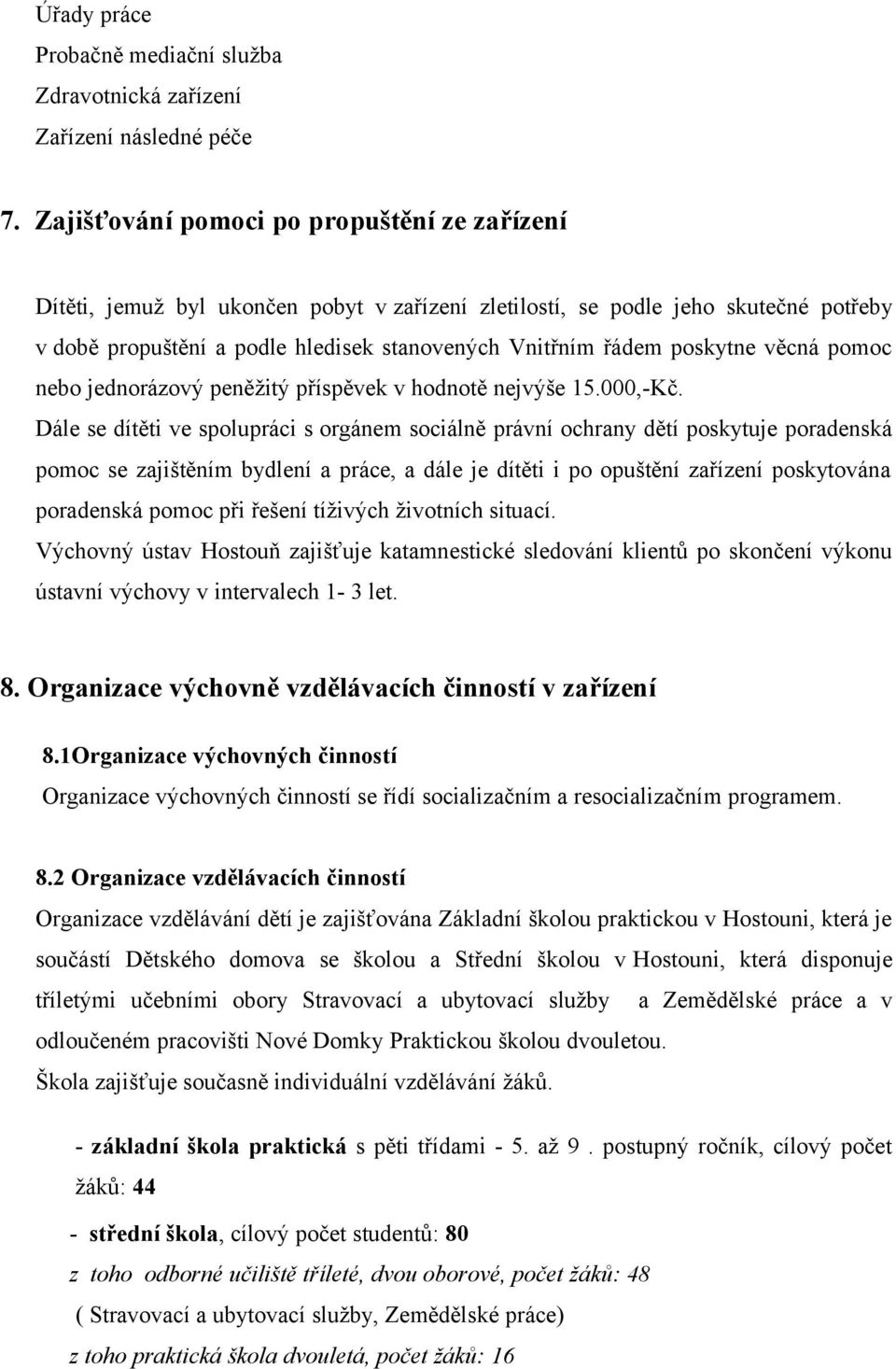 poskytne věcná pomoc nebo jednorázový peněžitý příspěvek v hodnotě nejvýše 15.000,-Kč.