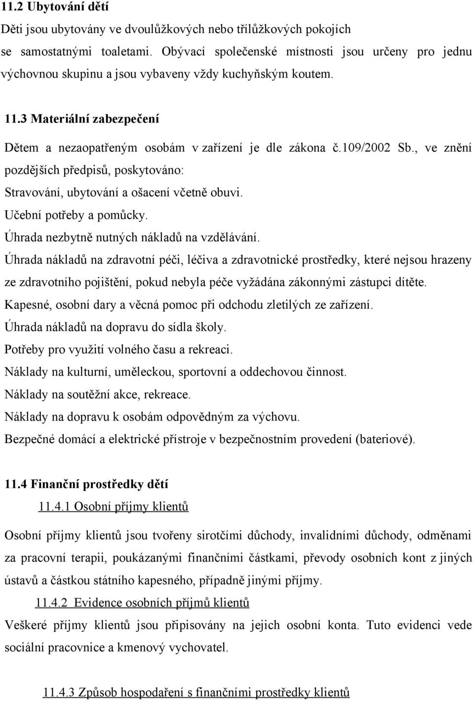 109/2002 Sb., ve znění pozdějších předpisů, poskytováno: Stravování, ubytování a ošacení včetně obuvi. Učební potřeby a pomůcky. Úhrada nezbytně nutných nákladů na vzdělávání.