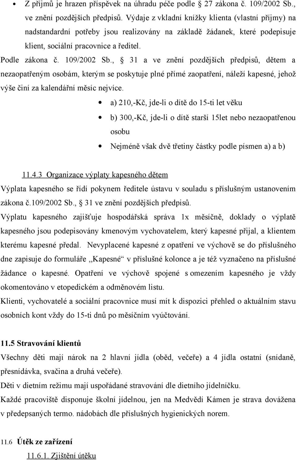 , 31 a ve znění pozdějších předpisů, dětem a nezaopatřeným osobám, kterým se poskytuje plné přímé zaopatření, náleží kapesné, jehož výše činí za kalendářní měsíc nejvíce.