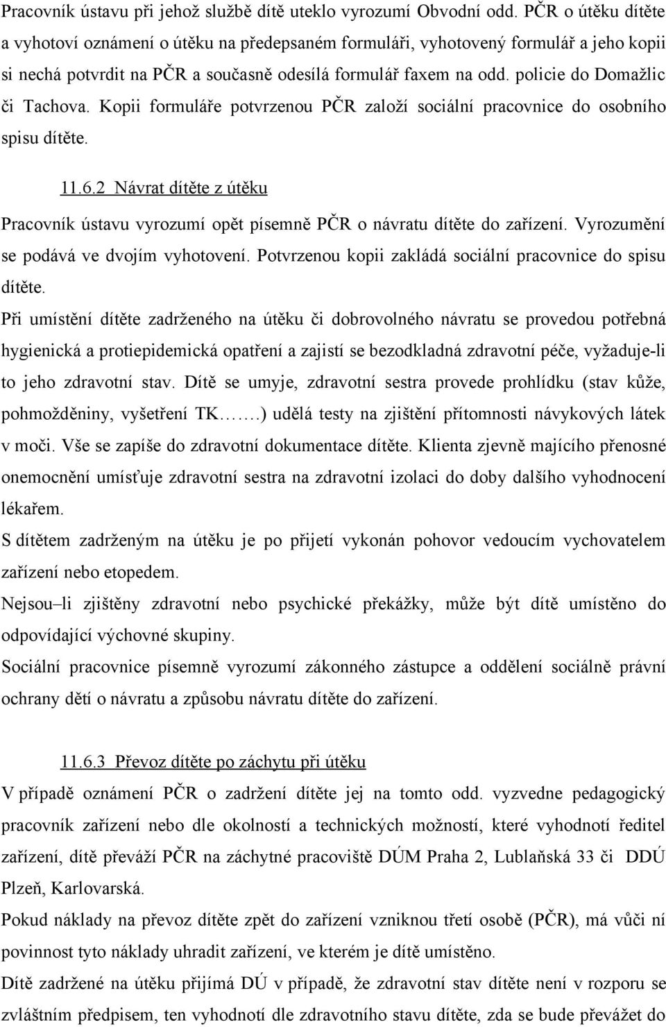 policie do Domažlic či Tachova. Kopii formuláře potvrzenou PČR založí sociální pracovnice do osobního spisu dítěte. 11.6.