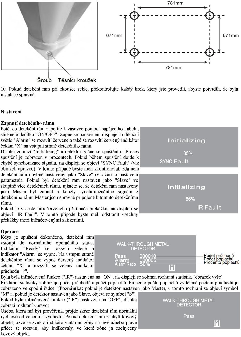 Indikační světlo "Alarm" se rozsvítí červeně a také se rozsvítí červený indikátor čekání "X" na vstupní straně detekčního rámu. Displej zobrazí "Initializing" a detektor začne se spuštěním.