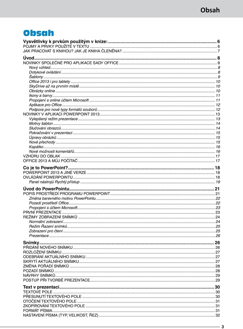 .. 11 Aplikace pro Offi ce... 12 Podpora pro nové typy formátů souborů... 12 NOVINKY V APLIKACI POWERPOINT 2013... 13 Vylepšený režim prezentace... 13 Motivy šablon... 14 Slučování obrazců.