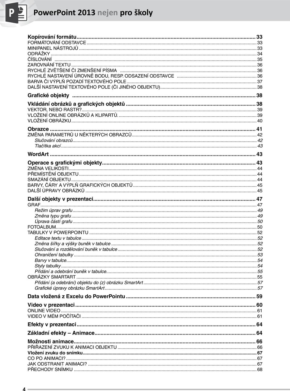 .. 38 Vkládání obrázků a grafických objektů... 38 VEKTOR, NEBO RASTR?... 39 VLOŽENÍ ONLINE OBRÁZKŮ A KLIPARTŮ.... 39 VLOŽENÍ OBRÁZKU... 40 Obrazce... 41 ZMĚNA PARAMETRŮ U NĚKTERÝCH OBRAZCŮ.