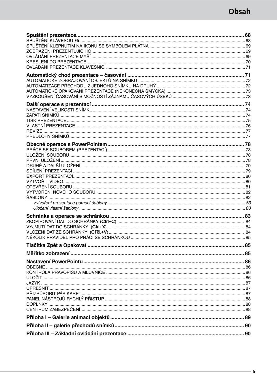 .. 72 AUTOMATICKÉ OPAKOVÁNÍ PREZENTACE (NEKONEČNÁ SMYČKA)... 73 VYZKOUŠENÍ ČASOVÁNÍ S MOŽNOSTÍ ZÁZNAMU ČASOVÝCH ÚSEKŮ... 73 Další operace s prezentací... 74 NASTAVENÍ VELIKOSTI SNÍMKU.