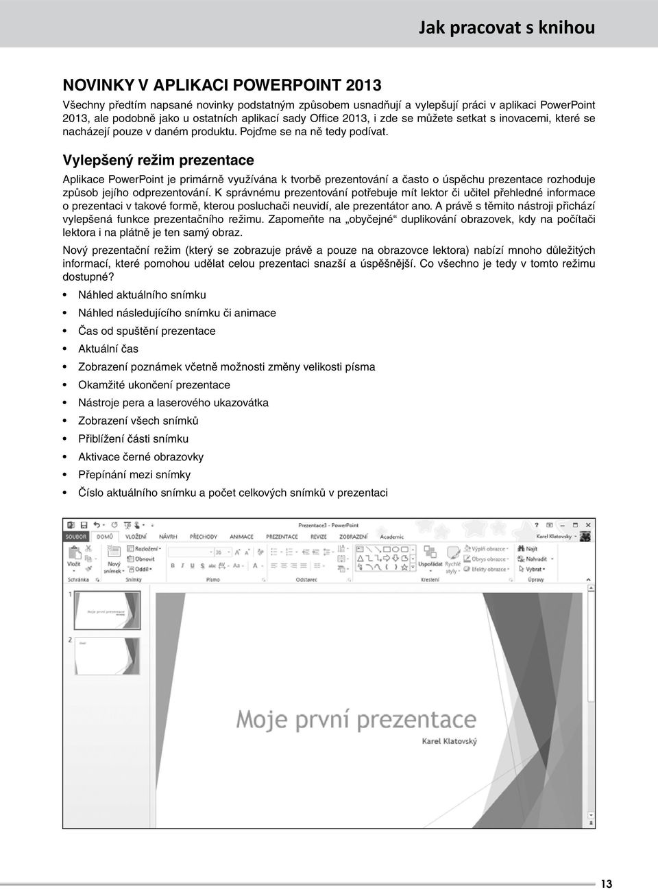 Vylepšený režim prezentace Aplikace PowerPoint je primárně využívána k tvorbě prezentování a často o úspěchu prezentace rozhoduje způsob jejího odprezentování.