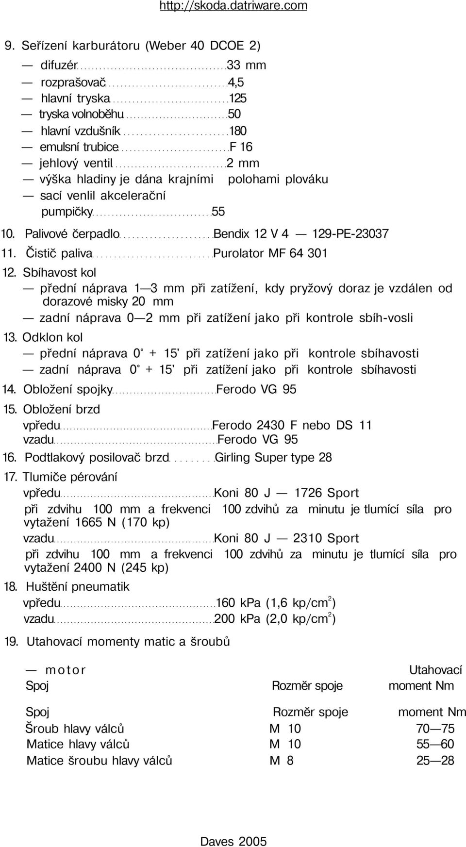 Sbíhavost kol přední náprava 1 3 mm při zatížení, kdy pryžový doraz je vzdálen od dorazové misky 20 mm zadní náprava 0 2 mm při zatížení jako při kontrole sbíh-vosli 13.