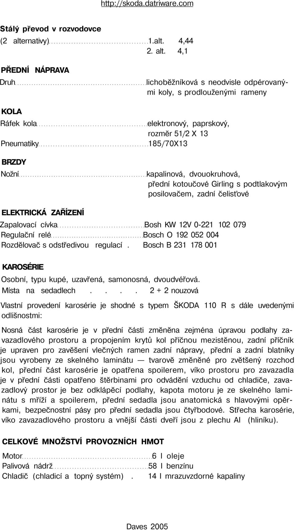 4,1 PŘEDNÍ NÁPRAVA Druh lichoběžníková s neodvisle odpérovanými koly, s prodlouženými rameny KOLA Ráfek kola elektronový, paprskový, rozměr 51/2 X 13 Pneumatiky 185/70X13 BRZDY Nožní kapalinová,